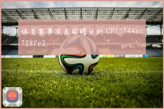 体育赛事深度前瞻分析 CP15744ac728fe2