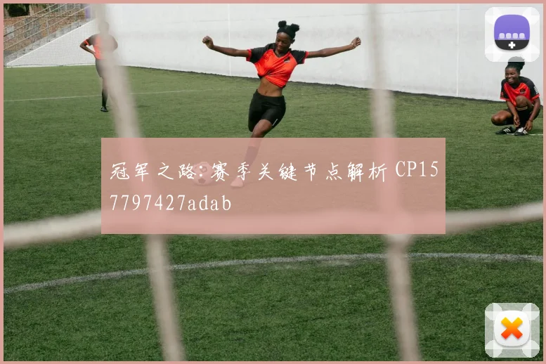 冠军之路:赛季关键节点解析 CP157797427adab