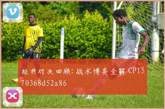 经典对决回顾:战术博弈全解 CP1570368d52a86